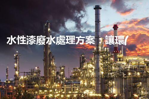 水性漆廢水處理方案：讓環(huán)保與效率兼得的創(chuàng)新路徑？